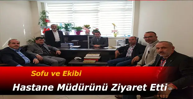 Haber: Sofu'dan Hastane Müdürüne Hayırlı olsun ziyareti - Öne Çıkan