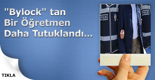 "Bylock" tan Bir Öğretmen Daha Tutuklandı