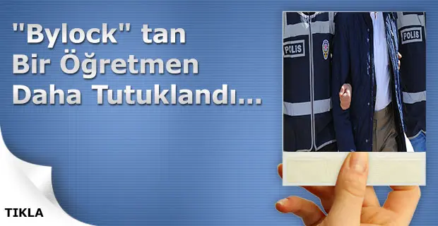 Haber: "Bylock" tan Bir Öğretmen Daha Tutuklandı - Öne Çıkan