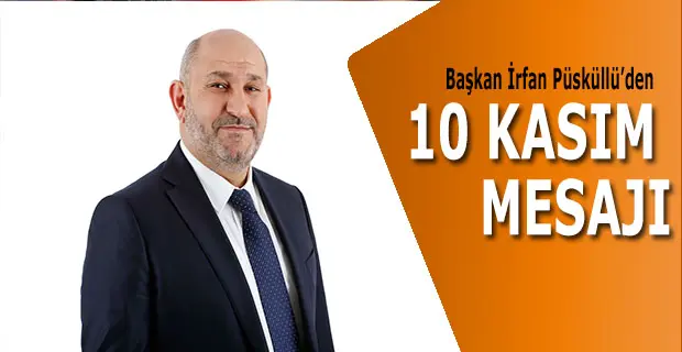 Haber: BAŞKAN PÜSKÜLLÜ’NÜN 10 KASIM MESAJI - Öne Çıkan