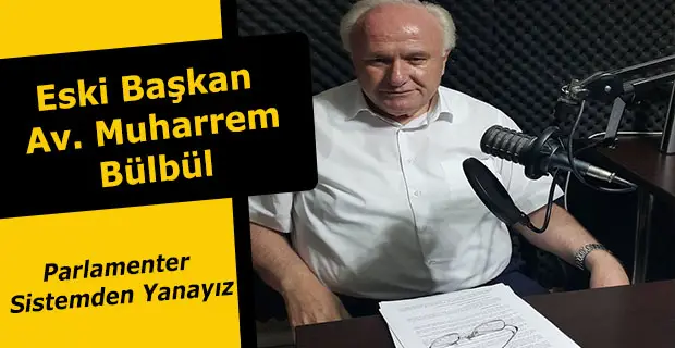 Bülbül “Parlamenter Sistemden Yanayız”