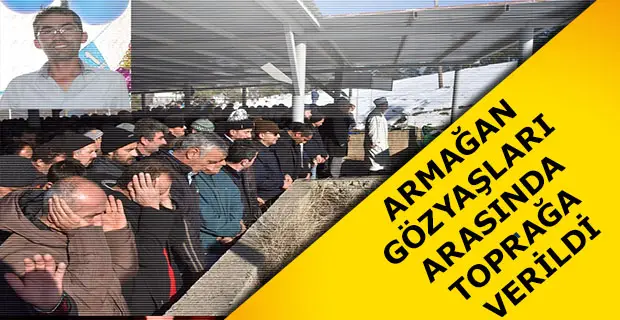 ARMAĞAN GÖZYAŞLARI ARASINDA TOPRAĞA VERİLDİ