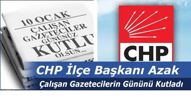 CHP İlçe Başkanı Azak; Çalışan Gazetecilerin Gününü Kutladı