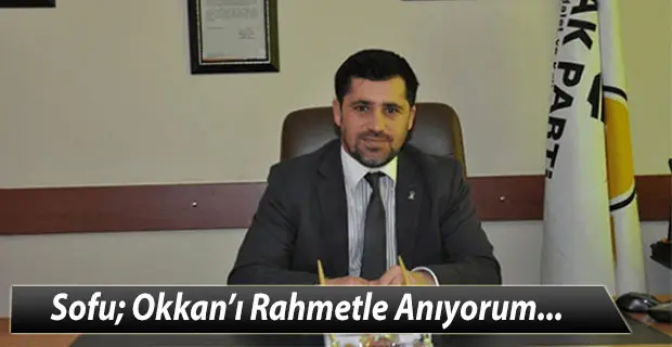 Sofu; Okkan’ı Rahmetle Anıyorum