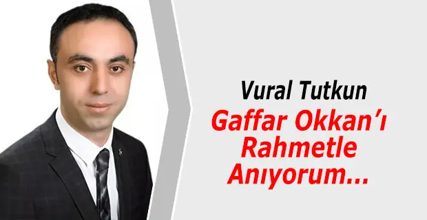 Haber: Tutkun; Gaffar Okkan’ı Rahmetle Anıyorum - Öne Çıkan