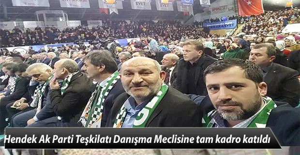 Hendek Ak Parti Teşkilatı Danışma Meclisine tam kadro katıldı