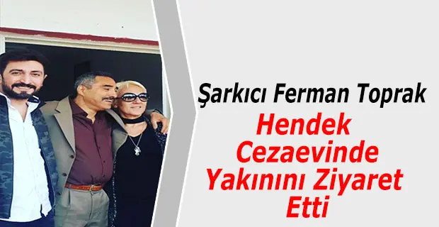 Haber: Şarkıcı Ferman Toprak Hendek Cezaevine Geldi - Öne Çıkan