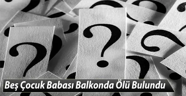 Haber: Beş Çocuk Babası Balkonda Ölü Bulundu - Öne Çıkan