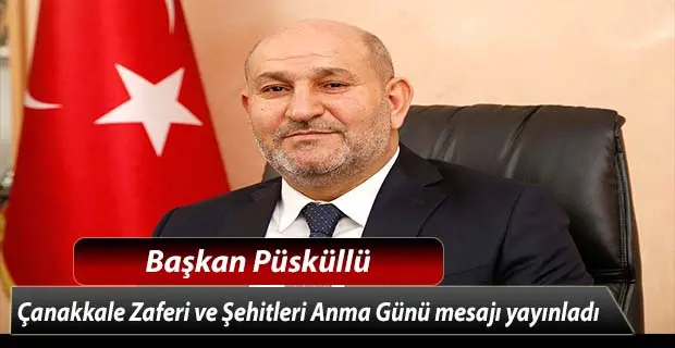 Haber: Başkan Püsküllü, Çanakkale Zaferi ve Şehitleri Anma Günü mesajı yayınladı - Öne Çıkan