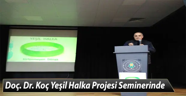 Haber: Doç. Dr. Mustafa Koç Yeşil Halka Projesi Seminerinde - Öne Çıkan