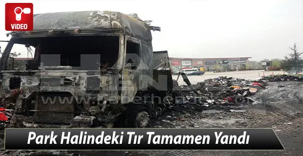 Park Halindeki Tır Tamamen Yandı