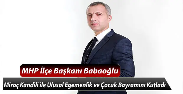 Haber: MHP İlçe Başkanı Babaoğlu, Miraç Kandili ile Ulusal Egemenlik ve Çocuk Bayramını Kutladı - Öne Çıkan
