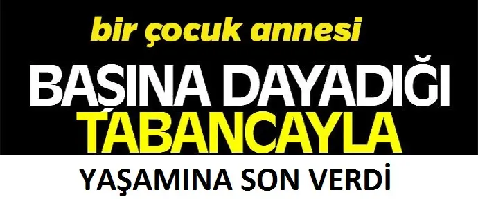 Haber: Bir çocuk annesi tabancayla yaşamına son verdi - Öne Çıkan