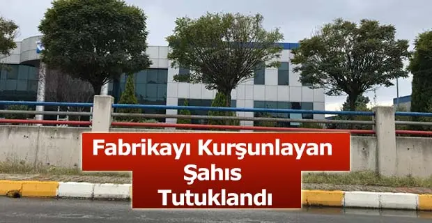 Haber: Fabrikayı Kurşunlayan Şahıs Tutuklandı - Öne Çıkan