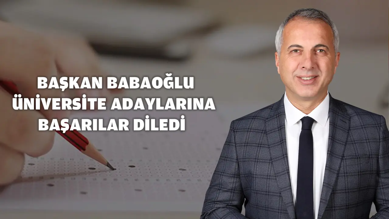 Haber: BABAOĞLU ÜNİVERSİTE ADAYLARINA BAŞARILAR DİLEDİ - Öne Çıkan