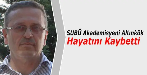 Haber: SUBÜ akademisyeni Altınkök hayatını kaybetti - Öne Çıkan