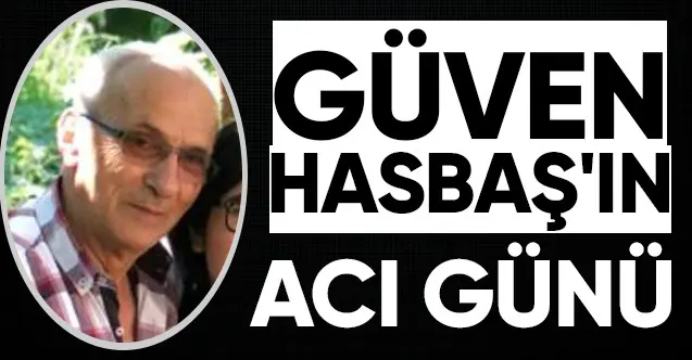 Haber: Güven Hasbaş’ın acı günü - Öne Çıkan