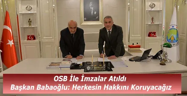 Haber: OSB İle İmzalar Atıldı Başkan Babaoğlu: Herkesin Hakkını Koruyacağız - Öne Çıkan