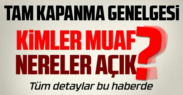 Haber: Tam Kapanmanın Ayrıntıları, Kimler Muaf, Nereler Açık Olacak - Öne Çıkan