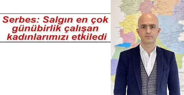 Haber: Serbes: Salgın en çok günübirlik çalışan kadınlarımızı etkiledi - Öne Çıkan