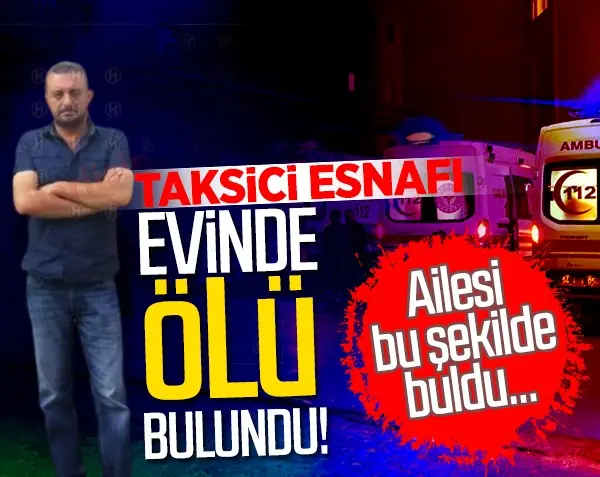 Haber: Taksici esnafı evinde ölü bulundu - Öne Çıkan