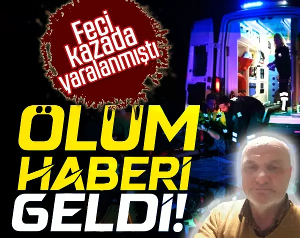 Haber: Feci kazada yaralanmıştı. Ölüm haberi geldi - Öne Çıkan