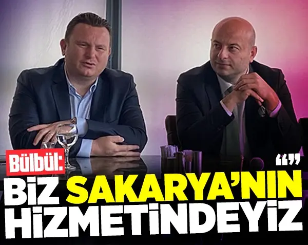 Haber: Bülbül: Biz Sakarya'nın hizmetindeyiz - Öne Çıkan