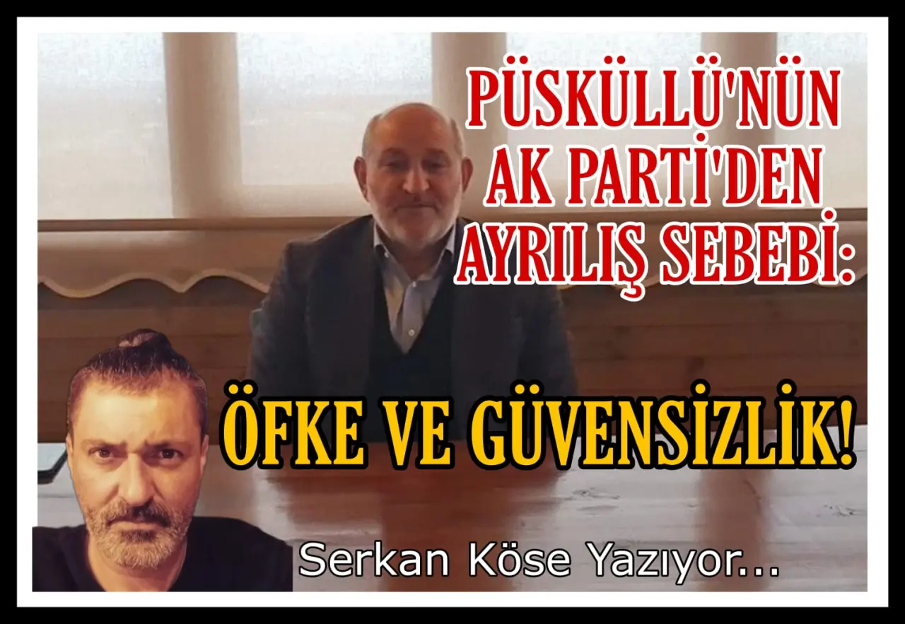 Haber: Püsküllü’nün AK Parti’den ayrılış sebebi; Öfke ve güvensizlik - Öne Çıkan