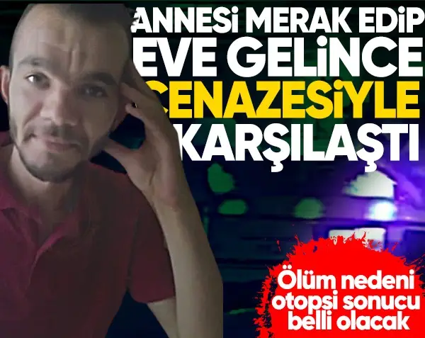 Eve gelen annesi oğlunun cansız bedeni ile karşılaştı 