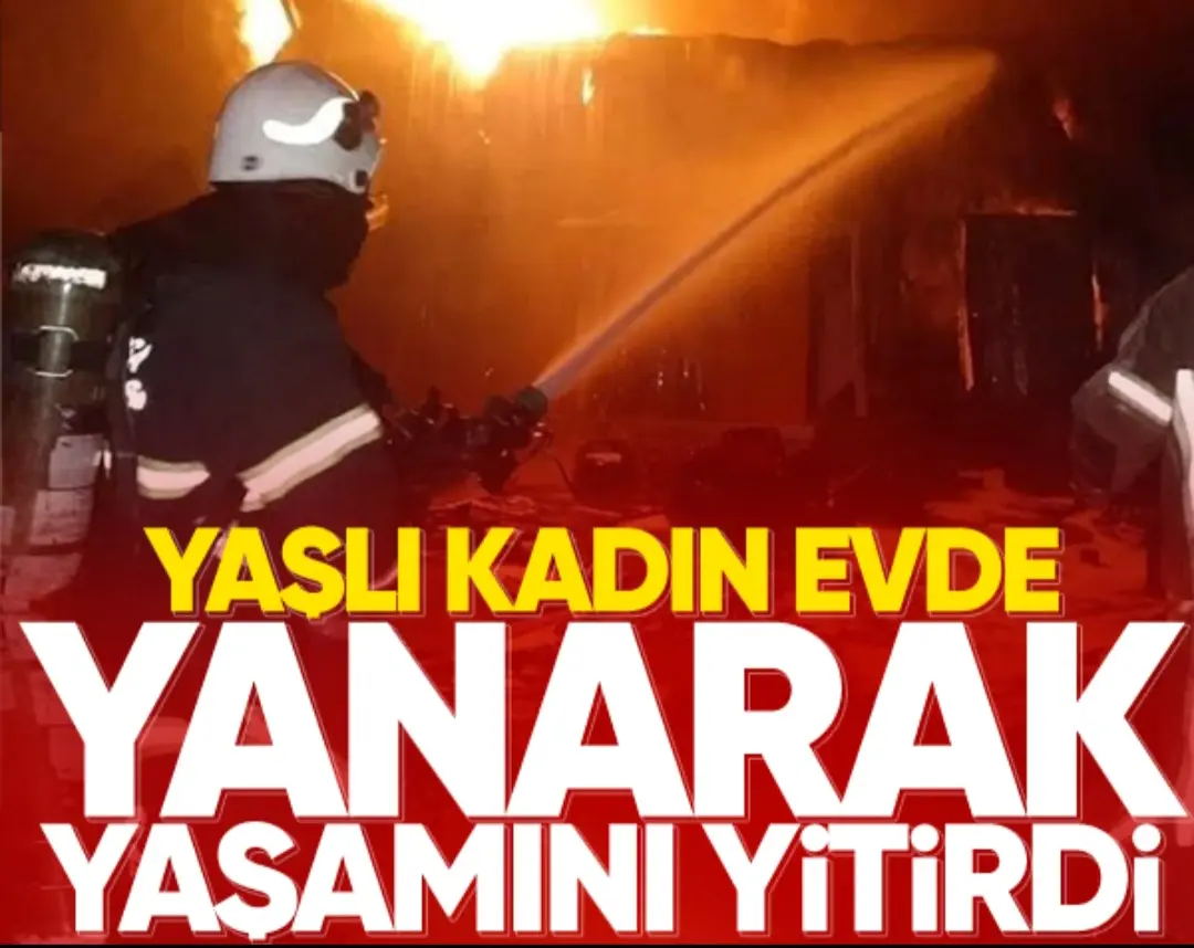 Haber: Yaşlı Kadın evde yanarak yaşamını yitirdi - Öne Çıkan