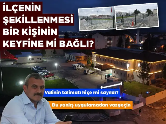 İlçenin şekillenmesi bir kişinin keyfine mi bağlı