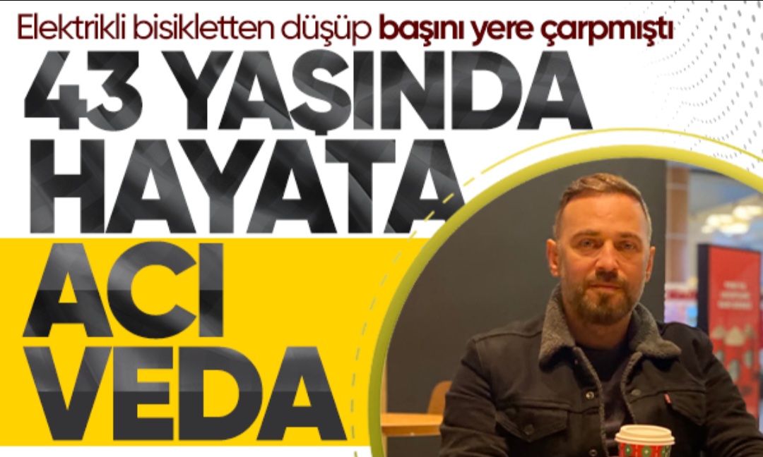 43 yaşında hayata acı veda