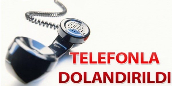 Telefonla Arayan Dolandırıcıların Kurbanı Oldu