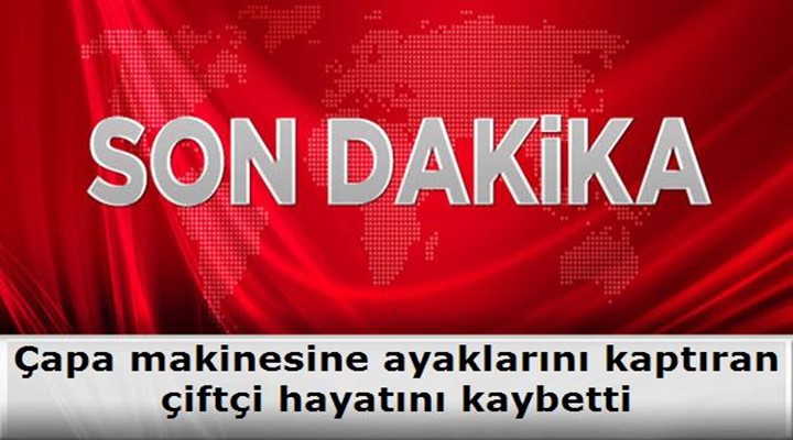 Çapalama Makinesine Kaptırarak hayatını kaybetti.