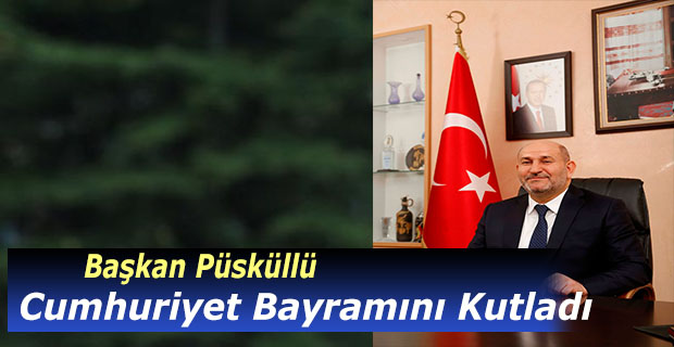 Başkan Püsküllü Cumhuriyet Bayramı’nı Kutladı