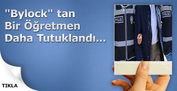 "Bylock" tan Bir Öğretmen Daha Tutuklandı