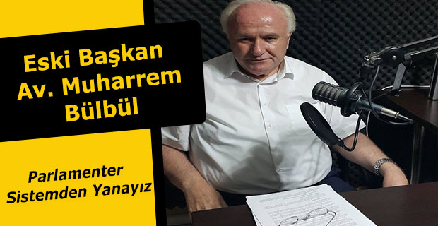 Bülbül “Parlamenter Sistemden Yanayız”