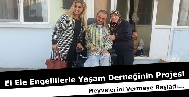 El Ele Engellilerle Yaşam Derneğinin Projesi Meyvelerini Vermeye Başladı