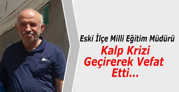 Emekli İlçe Milli Eğitim Müdürü Kalp Krizi Geçirerek Hayatını Kaybetti