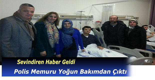 Polis Memuru Yoğun Bakımdan Çıktı