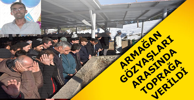 ARMAĞAN GÖZYAŞLARI ARASINDA TOPRAĞA VERİLDİ