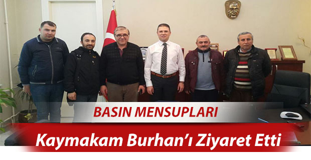 Basın Mensupları Kaymakam Burhan’ı Ziyaret Etti