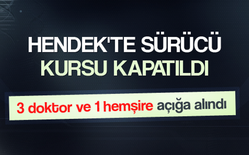 Hendek’te 1 Sürücü Kursu Kapatıldı, 3 Doktor 1 Hemşire Açığa Alındı