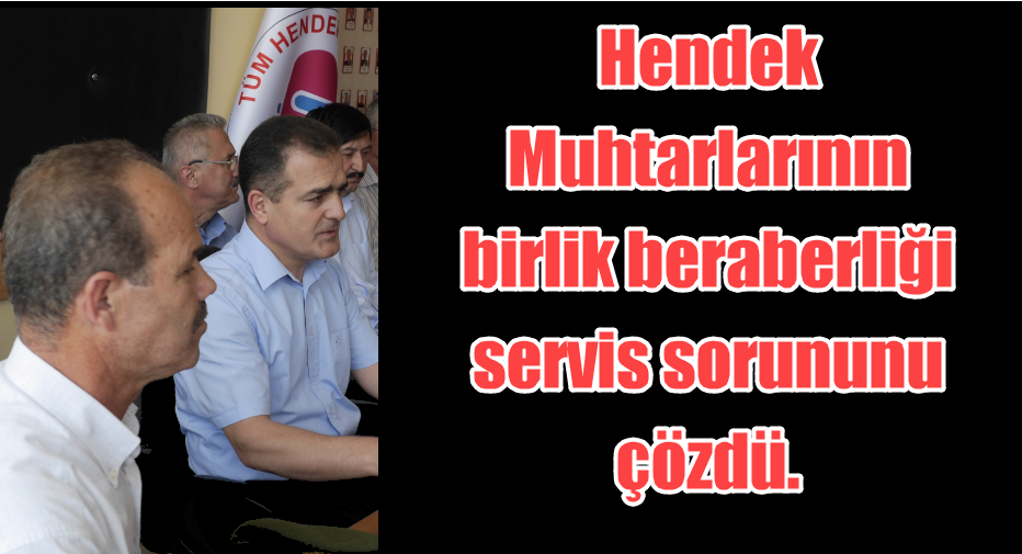 Hendek Muhtarlarının birlik beraberliği servis sorununu çözdü