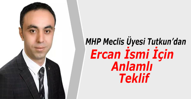 MHP Meclis Üyesi Tutkun’dan Ercan İsmi İçin Anlamlı Teklif