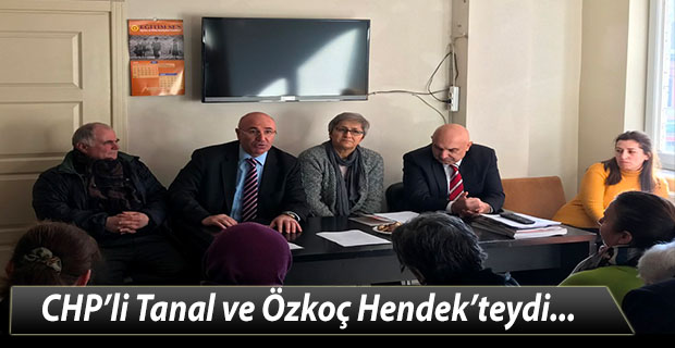 CHP’li Tanal ve Özkoç Hendek’teydi