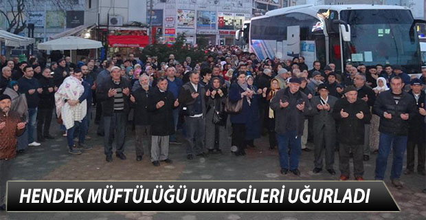 HENDEK MÜFTÜLÜĞÜ UMRECİLERİNİ UĞURLADI