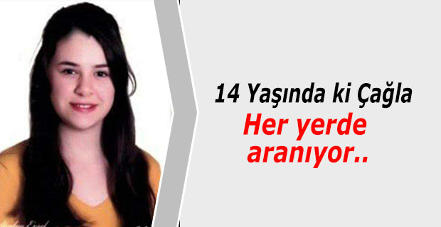 14 Yaşında ki Çağla Her yerde Aranıyor