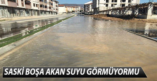 SASKİ BOŞA AKAN SUYU GÖRMÜYORMU