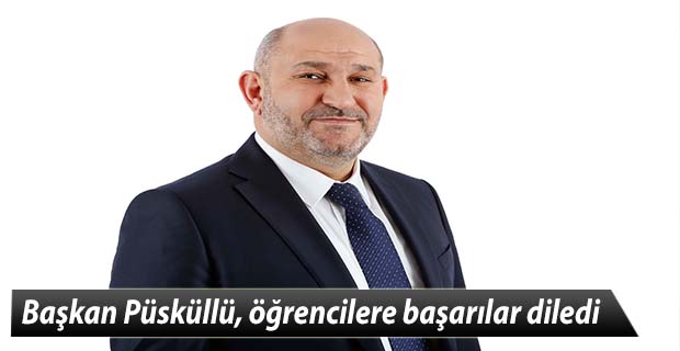 Başkan Püsküllü, öğrencilere başarılar diledi